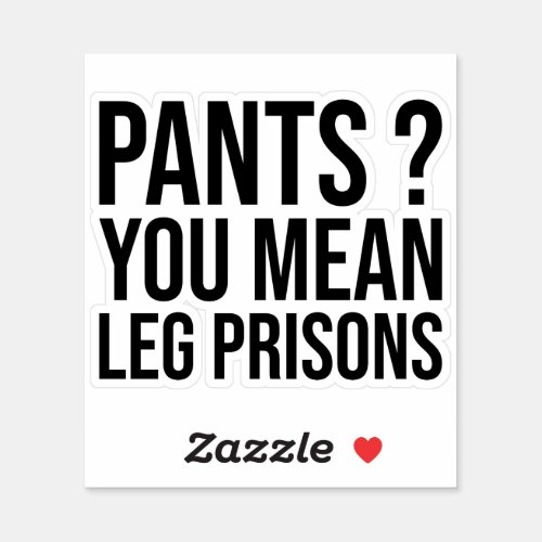 Pants You Mean Leg Prisons Funny Saying Sticker