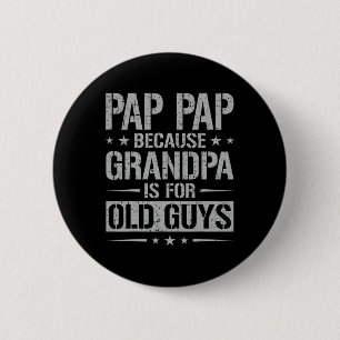 Pap Pap Because Grandpa Is For Old Guys Father&#; Button