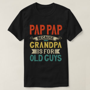 Pap Pap Because Grandpa is for Old Guys Funny Gift T-Shirt
