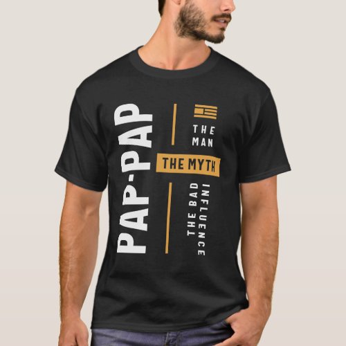Pap_Pap The Man the Myth the Bad Influence T_Shirt