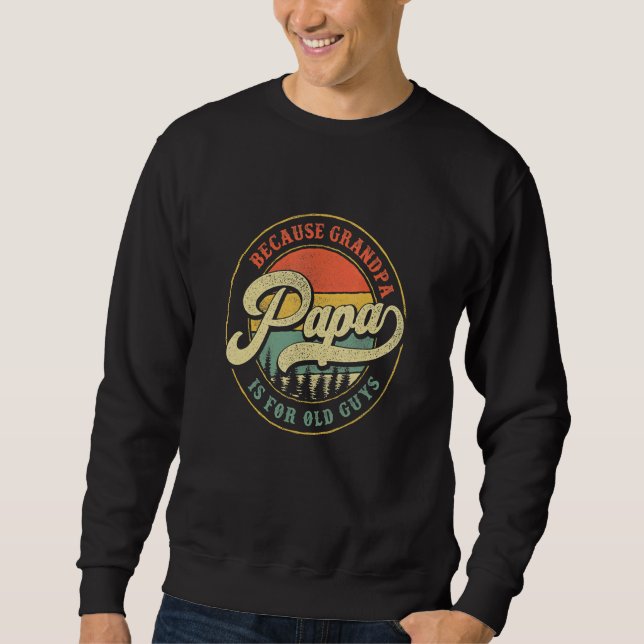 Papa Because Grandpa Is For Old Guys  Dad Grandpa Sweatshirt (Front)