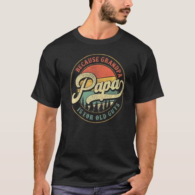 Papa Because Grandpa Is For Old Guys  Dad Grandpa T-Shirt (Front)