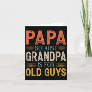 Papa Because Grandpa Is For Old Guys Fathers Day  Card