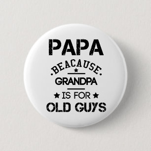 Papa Because Grandpa Is For Old Guys Fathers Day G Button