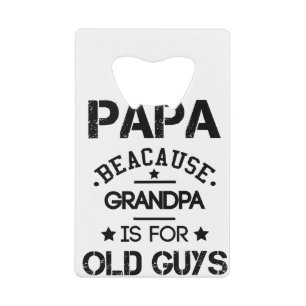 Papa Because Grandpa Is For Old Guys Fathers Day G Credit Card Bottle Opener