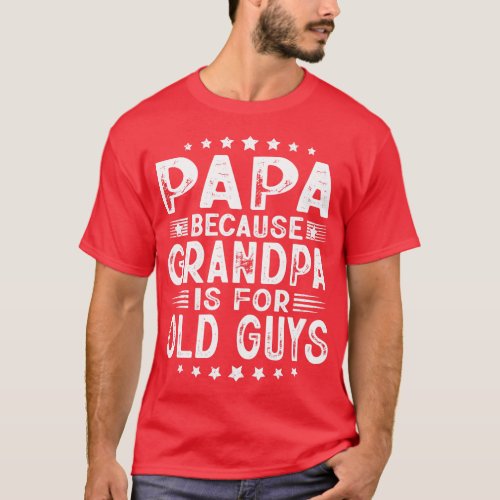 Papa Because Grandpa is for Old Guys Fathers Day L T_Shirt