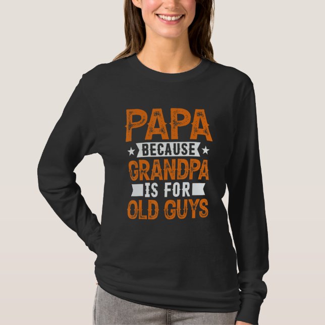 Papa Because Grandpa Is For Old Guys Fathers Day T-Shirt (Front)