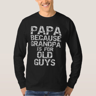 Papa Because Grandpa is for Old Guys Fun Father's T-Shirt
