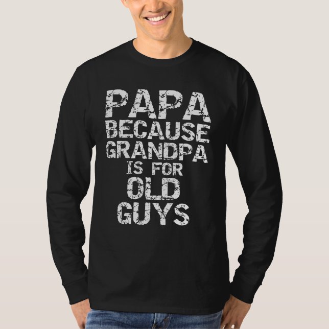 Papa Because Grandpa is for Old Guys Fun Father's  T-Shirt (Front)