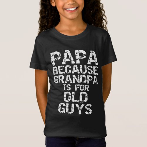 Papa Because Grandpa is for Old Guys Fun Fathers  T_Shirt