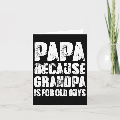 Papa Because Grandpa Is For Old Guys Funny Dad Fat Card