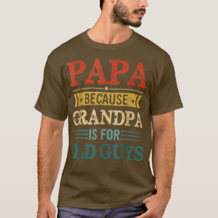 PAPA Because GRANDPA Is For Old Guys Funny Dad Fat T-Shirt