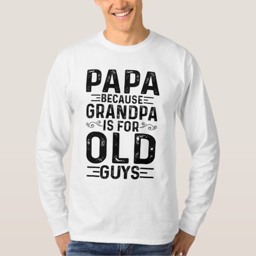 Papa Because Grandpa Is For Old Guys Funny Fathers T_Shirt