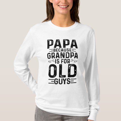 Papa Because Grandpa Is For Old Guys Funny Fathers T_Shirt