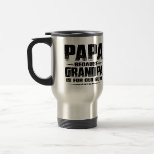 Papa Because Grandpa Is For Old Guys Funny Papa Travel Mug