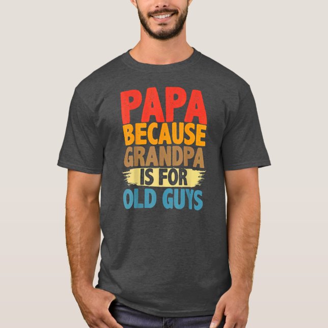 Papa Because Grandpa is For Old Guys Funny T-Shirt (Front)
