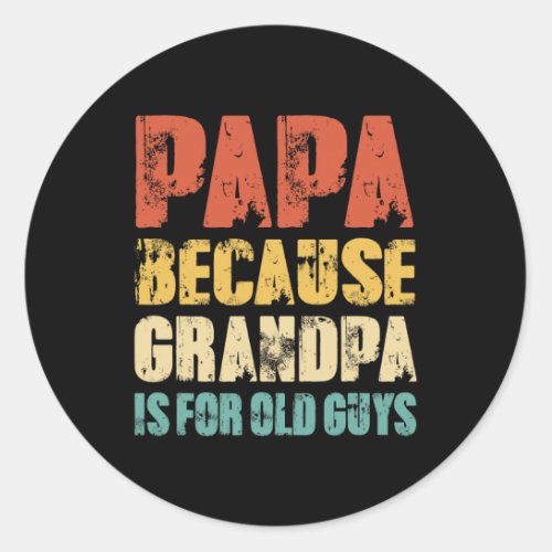 Papa Because Grandpa Is For Old Guys Funny Vintage Classic Round Sticker