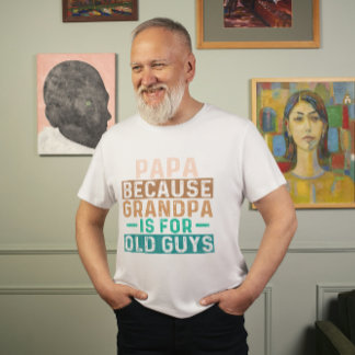 PAPA BECAUSE GRANDPA IS FOR OLD GUYS T-Shirt