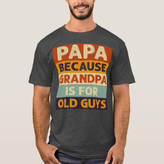 Papa Because Grandpa Is Old Guys Classic TShirt