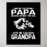 Papa Because I'm Way Too Cool To Be Called Poster<br><div class="desc">Papa Because I'm Way Too Cool To Be Called Grandpa Gift. Perfect gift for your dad,  mom,  papa,  men,  women,  friend and family members on Thanksgiving Day,  Christmas Day,  Mothers Day,  Fathers Day,  4th of July,  1776 Independent day,  Veterans Day,  Halloween Day,  Patrick's Day</div>