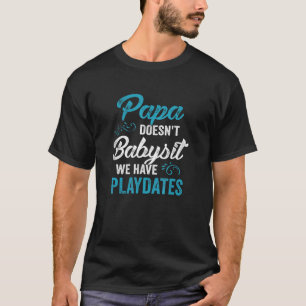 Papa Doesn't Babysit We Have Playdates Father's Da T-Shirt