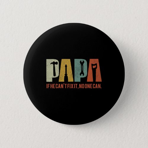 Papa If He Cant Fix It No One Can Fathers Day Men  Button