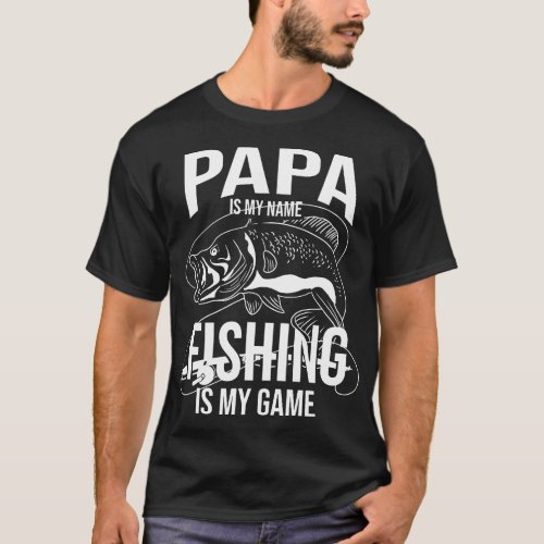Papa Is My Name Fishing Is My Game Fathers Day Fis T_Shirt