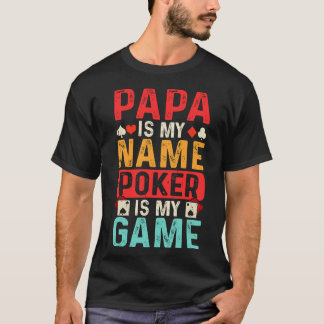 papa is my name poker is my game,papa poker lover T-Shirt