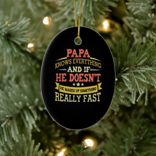 Papa Knows Everything He Makes Up Something Fast Ceramic Ornament