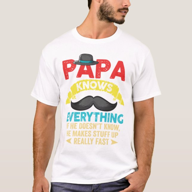 Papa Knows Everything If He Doesn't Know He Makes  T-Shirt (Front)