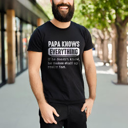 Papa Knows Everything If He Doesn't Know He Makes T-Shirt