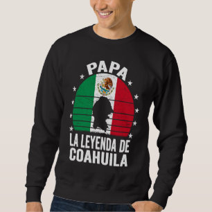Papa La Leyenda De Coahuila Mexican Dad Coahuila F Sweatshirt