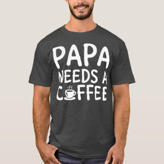 Papa Needs A Coffee White T-Shirt