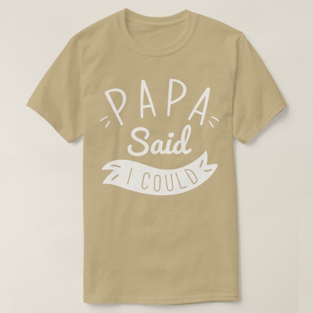 Papa Said I Could T-Shirt (Design Front)