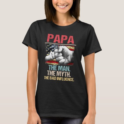 Papa The Man The Myth The Bad Influence American F T_Shirt