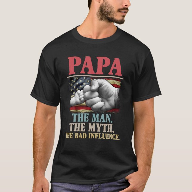 Papa The Man The Myth The Bad Influence American F T-Shirt (Front)