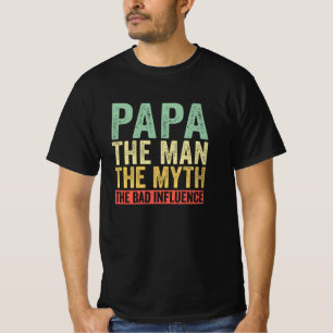 Papa The Man The Myth The Bad Influence T-Shirt
