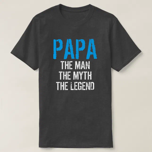 PAPA THE MAN THE MYTH THE LEGEND T-Shirt | Zazzle