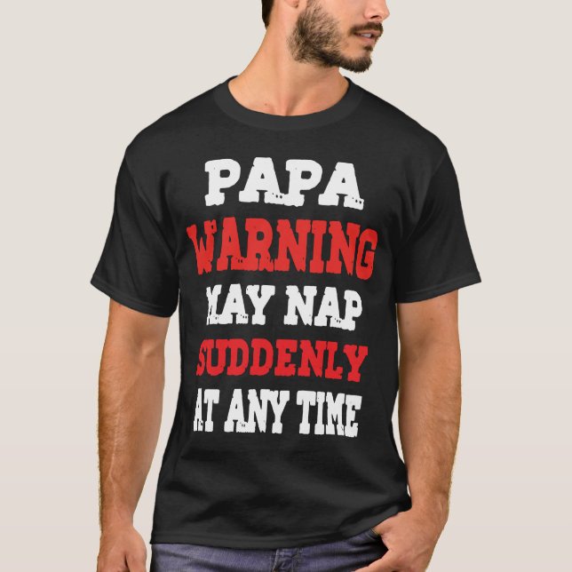Papa Warning May Nap Suddenly At Any Time T-Shirt  (Front)