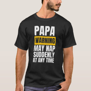 Papa warning may nap suddenly at any time T-Shirt