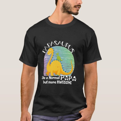 Papasaurus Like A Normal Papa But More Awesome Fat T_Shirt