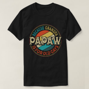 Papaw Because Grandpa is for Old Guys Fathers Day T-Shirt