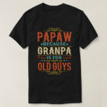 Papaw Because Grandpa is for Old Guys Fathers Day T-Shirt<br><div class="desc">Get this funny saying outfit for your special proud grandpa from granddaughter, grandson, grandchildren, on father's day or christmas, grandparents day, or any other Occasion. show how much grandad is loved and appreciated. A retro and vintage design to show your granddad that he's the coolest and world's best grandfather in...</div>