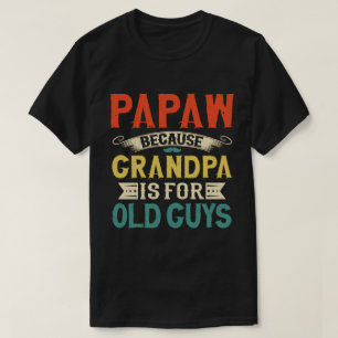 Papaw Because Grandpa is for Old Guys Fathers Day T-Shirt