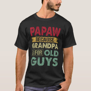 Papaw Because Grandpa is for Old Guys Funny Father T-Shirt