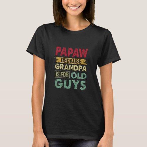 Papaw Because Grandpa is for Old Guys Funny Father T_Shirt