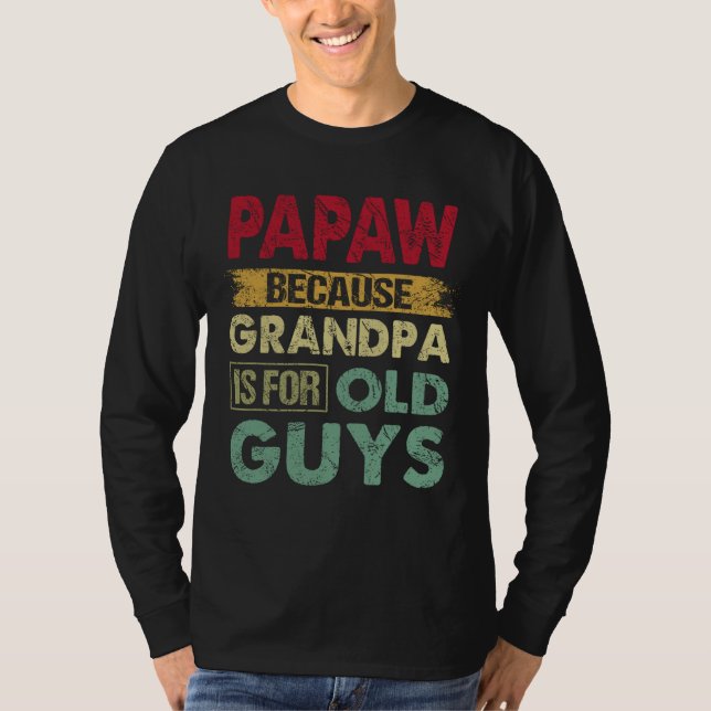 Papaw Because Grandpa is for Old Guys Funny Father T-Shirt (Front)