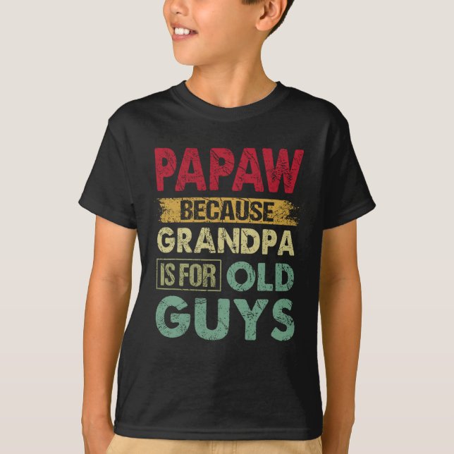 Papaw Because Grandpa is for Old Guys Funny Father T-Shirt (Front)