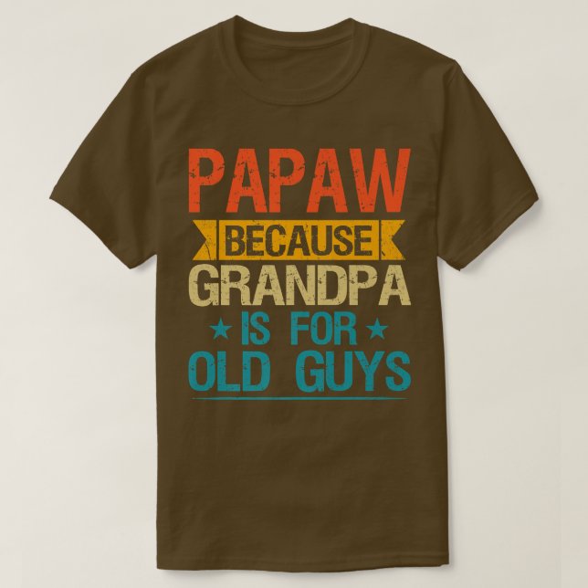 Papaw Because Grandpa Is For Old Guys Funny Grandf T-Shirt (Design Front)