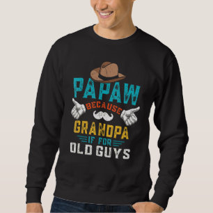 Papaw Because Grandpa Is For Old Guys Papaw Sweatshirt